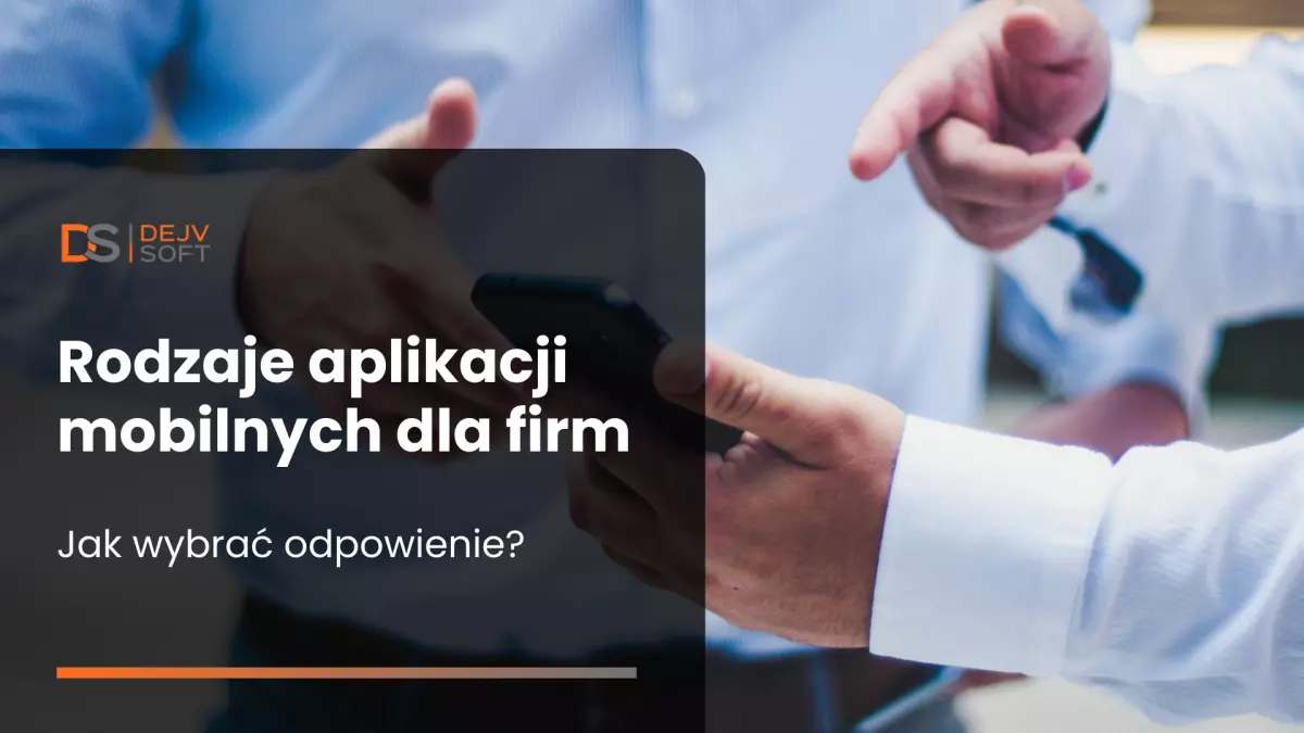 Rodzaje aplikacji mobilnych dla firm - jak wybrać odpowiednie?